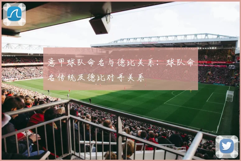 意甲球队命名与德比关系:球队命名传统及德比对手关系