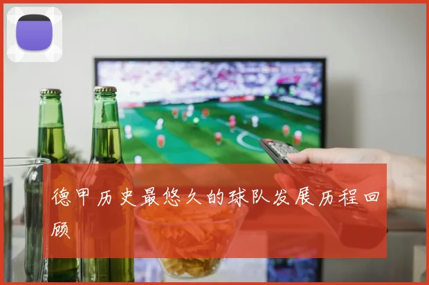 德甲历史最悠久的球队发展历程回顾