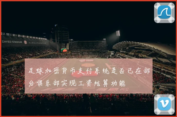 足球加密货币支付系统是否已在部分俱乐部实现工资结算功能