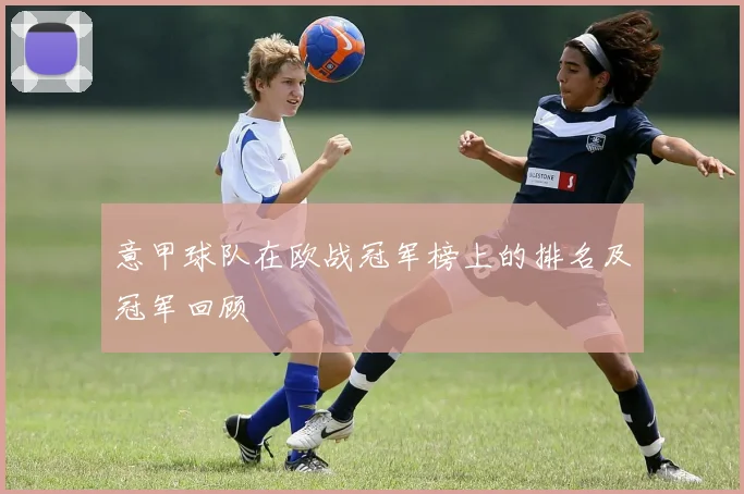 意甲球队在欧战冠军榜上的排名及冠军回顾