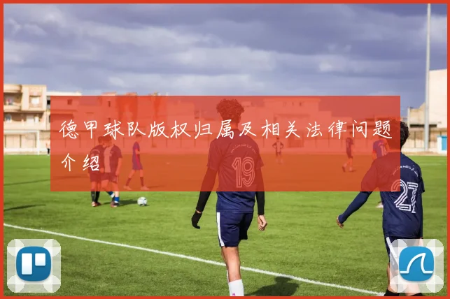德甲球队版权归属及相关法律问题介绍